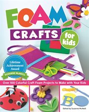 Foam Crafts for Kids : Over 100 Colorful Craft Foam Projects to Make With Your Kids cover image cdn
