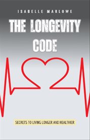 The Longevity Code : Secrets to Living Longer and Healthier cover image cdn
