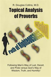 Topical Analysis of Proverbs : Following Man's Way of Lust, Deceit, and Pride Versus God's Way of Wisdom, Truth, and Humility! cover image cdn