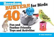 Boredom Busters for Birds : 40 Fun and Feather-friendly Toys and Activities cover image cdn