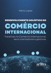 Desenvolvimento Holístico Do Comércio Internacional: Tratativas No Comércio Internacional, Seus O... : Tratativas no comércio internacional, seus orientadores e gestores cover image cdn