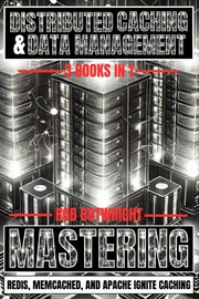 Distributed Caching & Data Management : Mastering Redis, Memcached, and Apache Ignite Caching cover image cdn