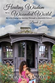 Healing Wisdom for a Wounded World My Life-Changing Journey Through a Shamanic School (Book 2) cover image cdn