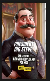 President Big Steve : The Story of Grover Cleveland cover image cdn
