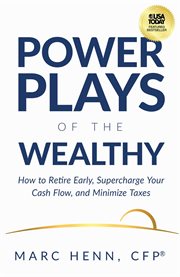 Power Plays of the Wealthy : How to Retire Early, Supercharge Your Cash Flow, and Minimize Taxes cover image cdn