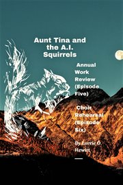 Aunt Tina and the A.I. Squirrels Annual Work Review (Episode Five) Choir Rehearsal (Episode Six) cover image cdn
