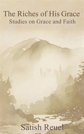The Riches of His Grace : Studies on Grace and Faith cover image cdn