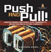 Push and Pull! Understanding Solenoids, Electromagnets, Magnetism and Electric Currents Grade 6- cover image cdn