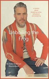 Unboiling the Frog : A Memoir About Breaking Cycles, Refinement, and Enduring cover image cdn