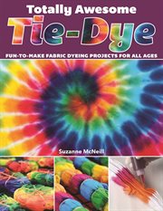 Totally Awesome Tie-dye : Fun-to-make Fabric Dyeing Projects for All Ages cover image cdn