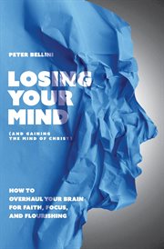 Losing Your Mind (And Gaining the Mind of Christ) : How to Overhaul Your Brain for Faith, Focus, and Flourishing cover image cdn