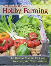 The Essential Guide to Hobby Farming : A How-to Manual for Crops, Livestock, and Your Business cover image cdn