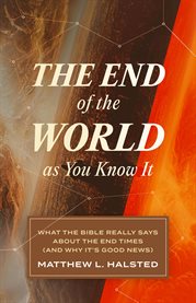 The End of the World as You Know It : What the Bible Really Says about the End Times (And Why It's Good News) cover image cdn