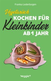 Vegetarisch Kochen Für Kleinkinder Ab 1 Jahr : Das Große Vegetarische Kochbuch Für Kleinkinder Und Die Ganze Familie (mit Kindergerechten Rezepten cover image cdn