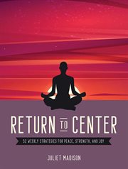 Return to Center : 52 Weekly Strategies for Peace, Strength, and Joy cover image cdn