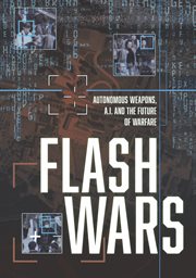 Flash Wars: Autonomous Weapons, A.I., and the Future of Warfare : Autonomous Weapons, A.I., and the Future of Warfare cover image cdn