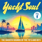 Yacht Soul: The Smooth Sounds Of The 70S And 80S, Vol. 1 : The Smooth Sounds of the 70s and 80s, Vol. 1 cover image cdn