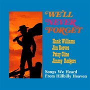 We'll Never Forget: Songs We Heard From Hillbilly Heaven (Remaster From The Original Somerset Tapes) : Songs We Heard From Hillbilly Heaven (remaster From the Original Somerset Tapes) cover image cdn