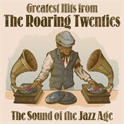 Greatest Hits From The Roaring Twenties: The Sound Of The Jazz Age : The Sound of the Jazz Age cover image cdn