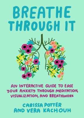 Breathe through it : an interactive guide to ease your anxiety through meditation, visualization, and breathwork  cover image cdn