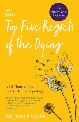 The top five regrets of the dying : a life transformed by the dearly departing  cover image cdn