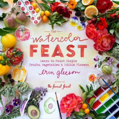 The watercolor feast : learn to paint simple fruits, vegetables, and edible flowers  cover image cdn
