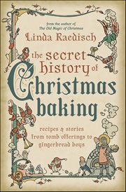 Secret History of Christmas Baking : Recipes & Stories From Tomb Offerings to Gingerbread Boys cover image cdn