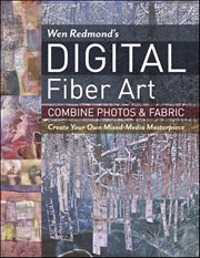 Wen Redmond's Digital Fiber Art : Combine Photos & Fabric-Create Your Own Mixed-Media Masterpiece cover image cdn
