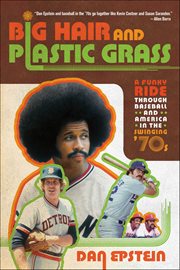 Big Hair and Plastic Grass : A Funky Ride Through Baseball and America in the Swinging '70s cover image cdn