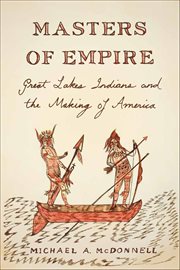 Masters of Empire : Great Lakes Indians and the Making of America cover image cdn