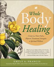 Whole Body Healing : Create Your Own Path to Physical, Emotional, Energetic & Spiritual Wellness cover image cdn