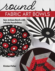 Round Fabric Art Bowls : Sew Artisan Bowls With Infinite Possibilities cover image cdn