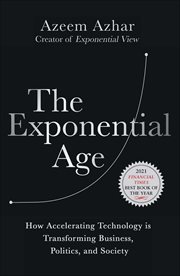 The Exponential Age : How Accelerating Technology is Transforming Business, Politics and Society cover image cdn