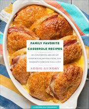 Family Favorite Casserole Recipes : 103 Comforting Breakfast Casseroles, Dinner Ideas, and Desserts Everyone Will Love cover image cdn