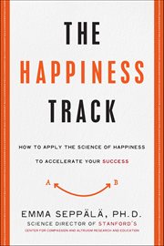 The Happiness Track : How to Apply the Science of Happiness to Accelerate Your Success cover image cdn
