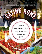 Eating Rome : Living the Good Life in the Eternal City cover image cdn
