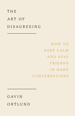 The art of disagreeing : how to keep calm and stay friends in hard conversations  cover image cdn
