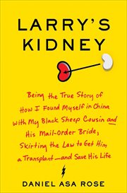 Larry's Kidney : Being the True Story of How I Found Myself in China with My Black Sheep Cousin and His Mail-Order Br cover image cdn