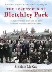 The Lost World of Bletchley Park : An Illustrated History of the Wartime Codebreaking Centre cover image cdn