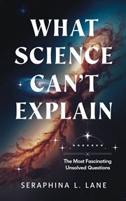 What Science Can't Explain : The Most Fascinating Unsolved Questions cover image cdn