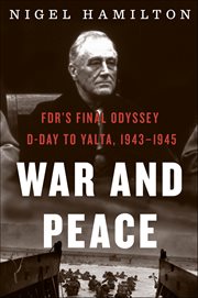 War and Peace : FDR's Final Odyssey: D-Day to Yalta, 1943–1945 cover image cdn