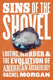 Sins of the Shovel : Looting, Murder, & the Evolution of American Archaeology cover image cdn