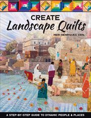Create Landscape Quilts : A Step-by-step Guide to Dynamic People & Places cover image cdn