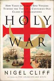Holy War : How Vasco da Gama's Epic Voyages Turned the Tide in a Centuries-Old Clash of Civilizations cover image cdn