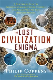 The Lost Civilization Enigma : A New Inquiry Into the Existence of Ancient Cities, Cultures, and Peoples Who Pre-Date Recorded Hist cover image cdn