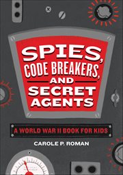 Spies, Code Breakers, and Secret Agents : A World War II Book for Kids cover image cdn