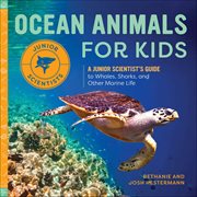 Ocean Animals for Kids : A Junior Scientist's Guide to Whales, Sharks, and Other Marine Life cover image cdn