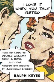 I Love It When You Talk Retro : Hoochie Coochie, Double Whammy, Drop a Dime, and the Forgotten Origins of American Speech cover image cdn