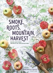 Smoke, Roots, Mountain, Harvest : Recipes and Stories Inspired by My Appalachian Home cover image cdn