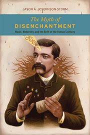 The Myth of Disenchantment : Magic, Modernity, and the Birth of the Human Sciences cover image cdn